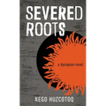 Severed Roots: a dystopian novel