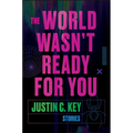 The World Wasn't Ready for You: Stories