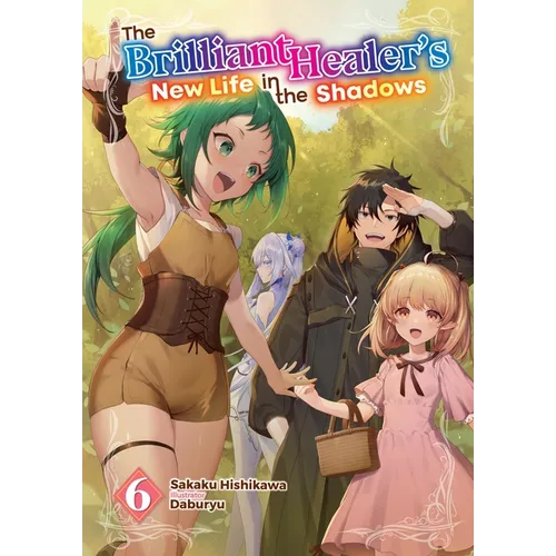 The Brilliant Healer's New Life in the Shadows: Volume 6 (Light Novel)