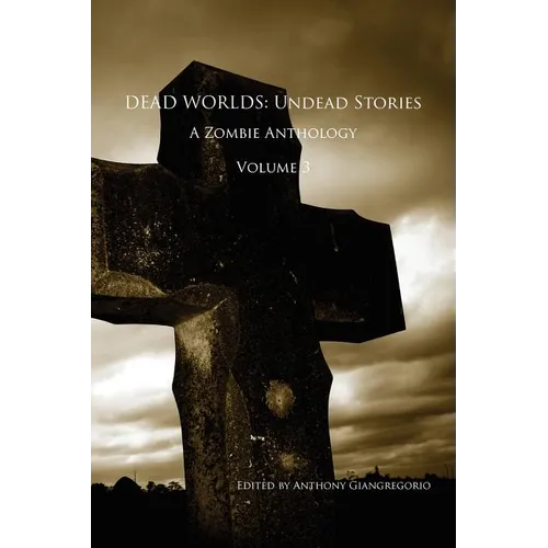 Dead Worlds: Undead Stories, a Zombie Anthology Volume 3