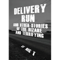 Delivery Run: & Other Stories Of The Bizare & Terrifying