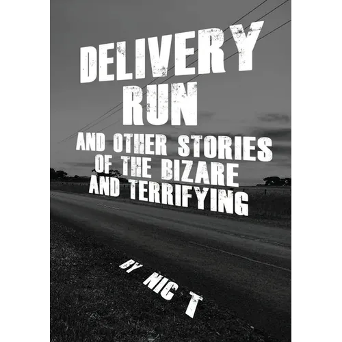 Delivery Run: & Other Stories Of The Bizare & Terrifying