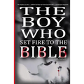 The Boy Who Set Fire to the Bible