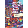 How to Market Your Grief Blog