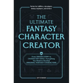The Ultimate Fantasy Character Creator: From Origin Story to Character Voice, Everything You Need to Develop Original Fantasy Characters