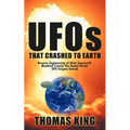UFOs That Crashed to Earth: Reverse Engineering of Alien Spacecraft, Mankind Creates the Atomic Bomb, UFO Enigma Solved