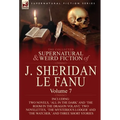 The Collected Supernatural and Weird Fiction of J. Sheridan Le Fanu: Volume 7-Including Two Novels, 'All in the Dark' and 'The Room in the Dragon Vola