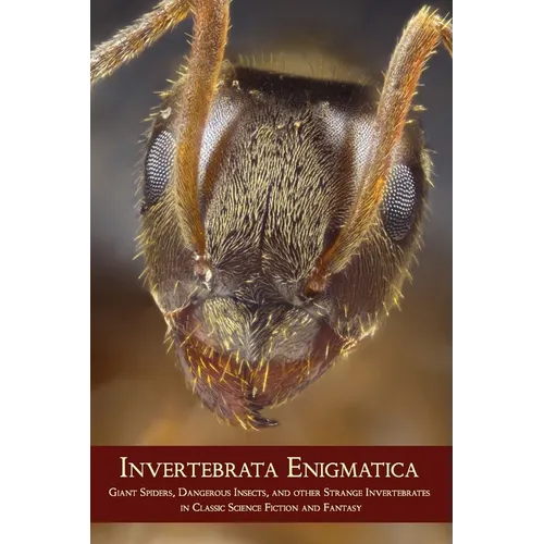Invertebrata Enigmatica: Giant Spiders, Dangerous Insects, and Other Strange Invertebrates in Classic Science Fiction and Fantasy