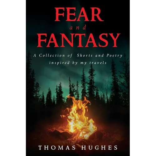 Fear and Fantasy: A Collection of Shorts and Poetry inspired by my travels