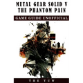 Metal Gear Solid 5 The Phantom Pain Game Guide Unofficial