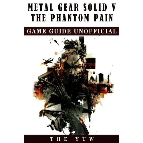 Metal Gear Solid 5 The Phantom Pain Game Guide Unofficial
