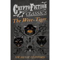 The Were-Tiger (Cryptofiction Classics - Weird Tales of Strange Creatures)
