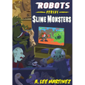 Robots versus Slime Monsters: An A. Lee Martinez Collection