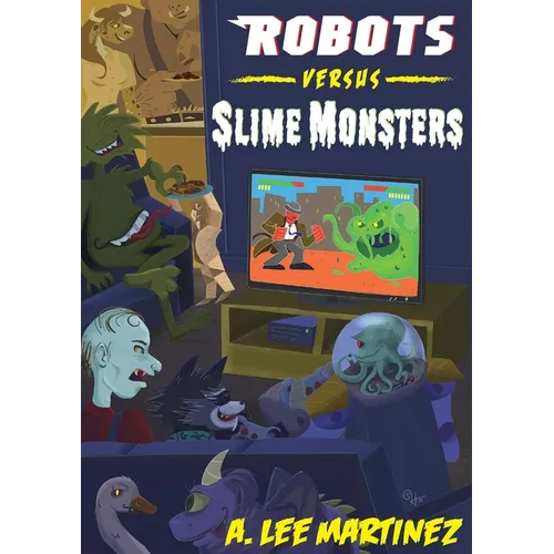 Robots versus Slime Monsters: An A. Lee Martinez Collection