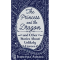 The Princess and the Dragon and Other Stories About Unlikely Heroes