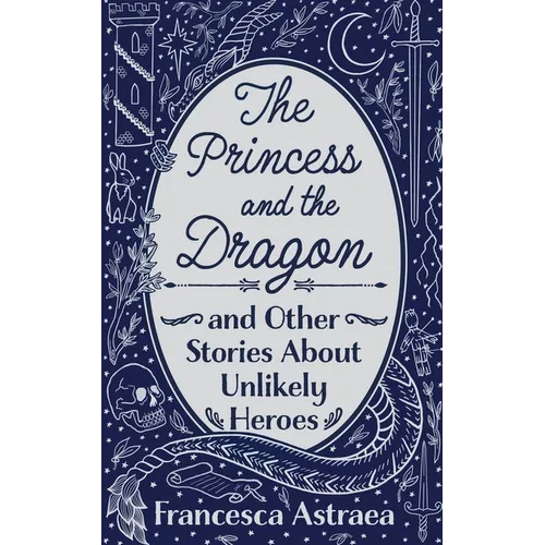 The Princess and the Dragon and Other Stories About Unlikely Heroes