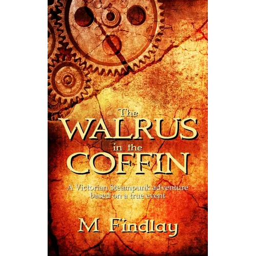 The Walrus in the Coffin: A Victorian steampunk adventure based on a true event
