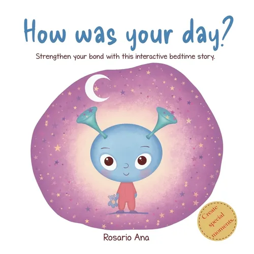 How was your day?: Strengthen your bond, get to know each other better, learn to manage your emotions and relax with this interactive bedtime story.