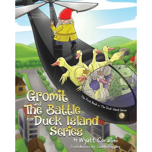 Gromit and The Battle For Duck Island: The First Book in The Duck Island Series