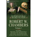 The Collected Supernatural and Weird Fiction of Robert W. Chambers: Volume 1-Including One Novel 'The Slayer of Souls, ' One Novelette 'The Man at the