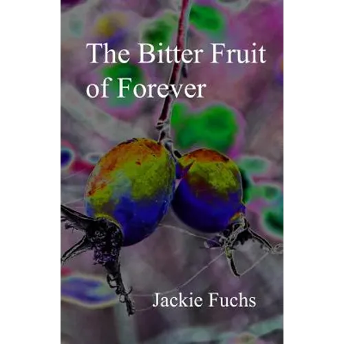 The Bitter Fruit of Forever: a novelette