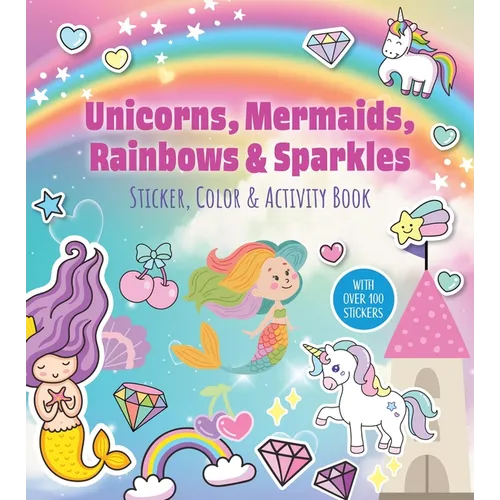 Unicorns, Mermaids, Rainbows & Sparkles Sticker, Color & Activity Book: With Over 100 Stickers!