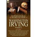 The Collected Supernatural and Weird Fiction of Washington Irving: Volume 2-Including Three Novelettes 'The Legend of Sleepy Hollow, ' 'Dolph Heyliger