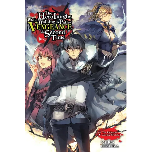The Hero Laughs While Walking the Path of Vengeance a Second Time, Vol. 7 (Light Novel): The Righteous and the Wretched Volume 7