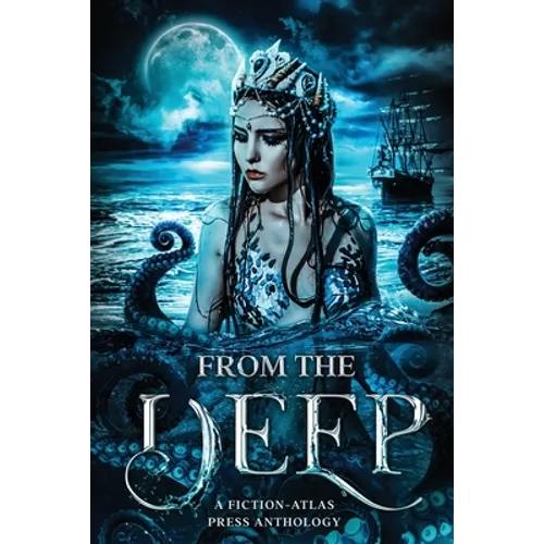 From The Deep: A Fiction-Atlas Press Anthology