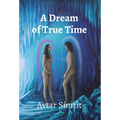 A Dream of True Time: True Time Trilogy Volume One