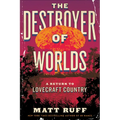 The Destroyer of Worlds: A Return to Lovecraft Country