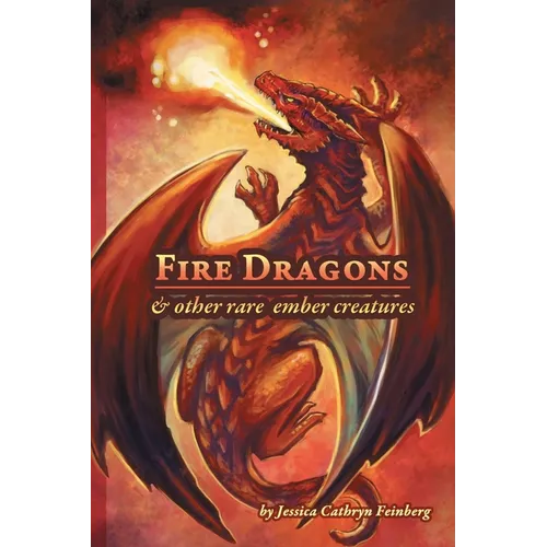 Fire Dragons & Other Rare Ember Creatures: A Field Guide