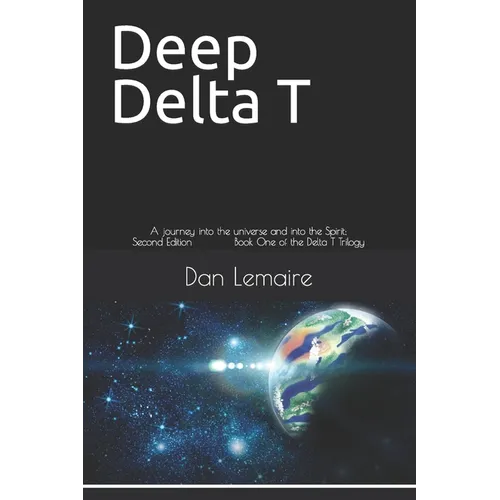 Deep Delta T: A journey into the universe and into the Spirit; Second Edition