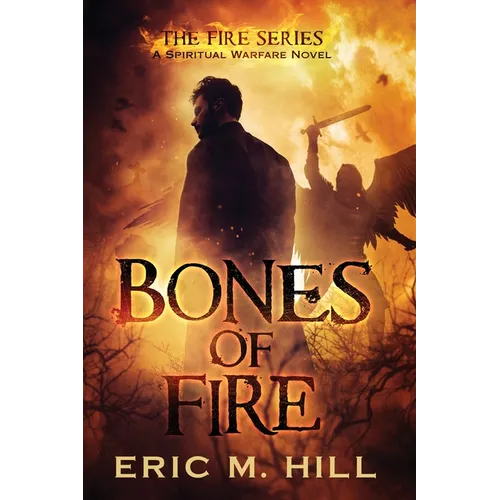Bones Of Fire: A Spiritual Warfare Novel