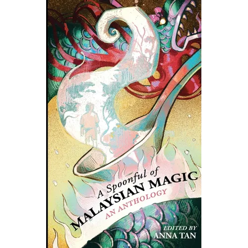 A Spoonful of Malaysian Magic: An Anthology
