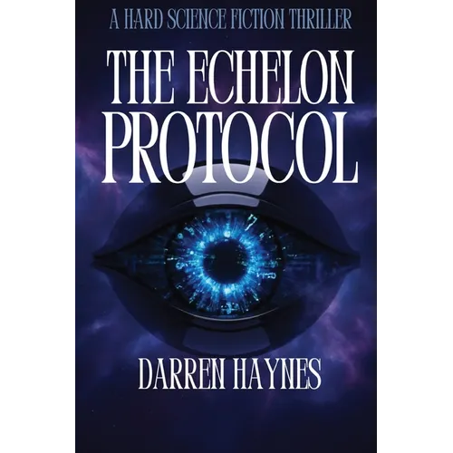 The Echelon Protocol: A Hard Science Fiction Thriller