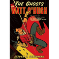 The Ghosts of Watt O'Hugh: Being the First Part of the Strange and Astounding Memoirs of Watt O'Hugh the Third