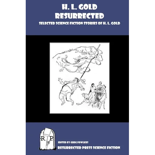 H. L. Gold Resurrected: Selected Science Fiction Stories of H. L. Gold