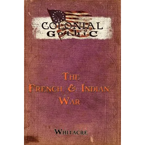Colonial Gothic: The French & Indian War