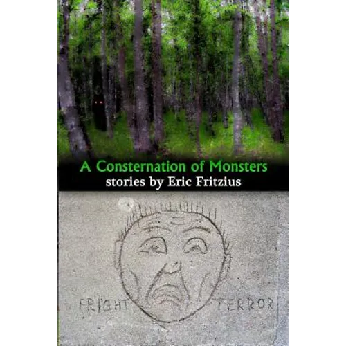A Consternation of Monsters: Stories by Eric Fritzius