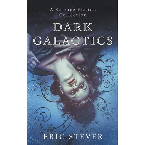 Dark Galactics: A Dark and Humorous Science Fiction Collection