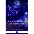 A Thousand Years of Yesterdays: A Strange Story of Mystical Revelations and Reincarnation of the Human Soul