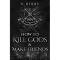 How To Kill Gods & Make Friends