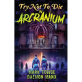 Try Not to Die: In Arcranium: An Interactive Adventure