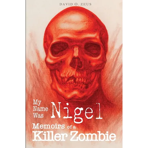 My Name Was Nigel: Memoirs of a Killer Zombie