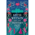 Katie Watson and the Painter's Plot: Katie Watson Mysteries in Time, Book 1