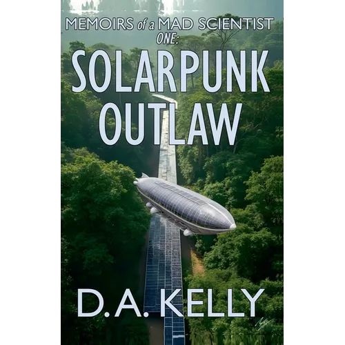 Memoirs of a Mad Scientist One: Solarpunk Outlaw
