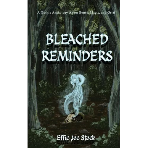 Bleached Reminders: A Gothic Anthology About Bones, Magic, and Grief