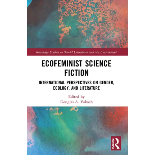 Ecofeminist Science Fiction: International Perspectives on Gender, Ecology, and Literature