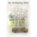 No Ordinary Ride: A Journey of Miracles For Those Who Didn't Believe In Them